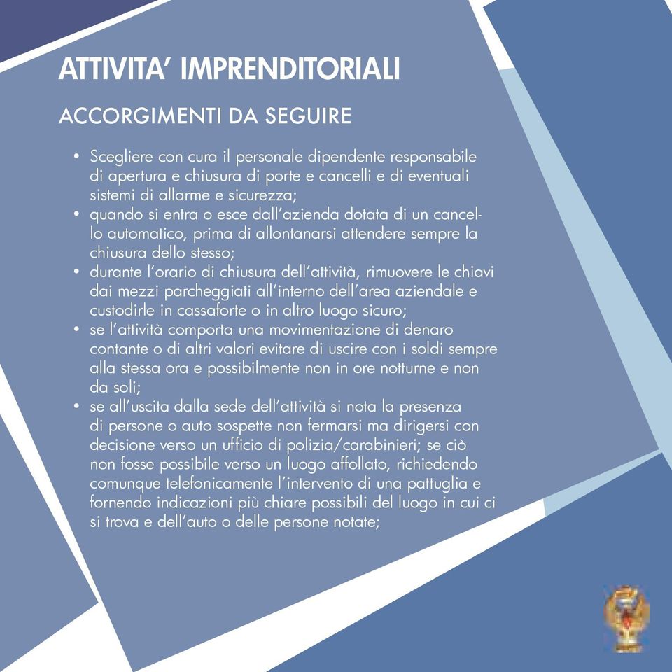 dai mezzi parcheggiati all interno dell area aziendale e custodirle in cassaforte o in altro luogo sicuro; se l attività comporta una movimentazione di denaro contante o di altri valori evitare di