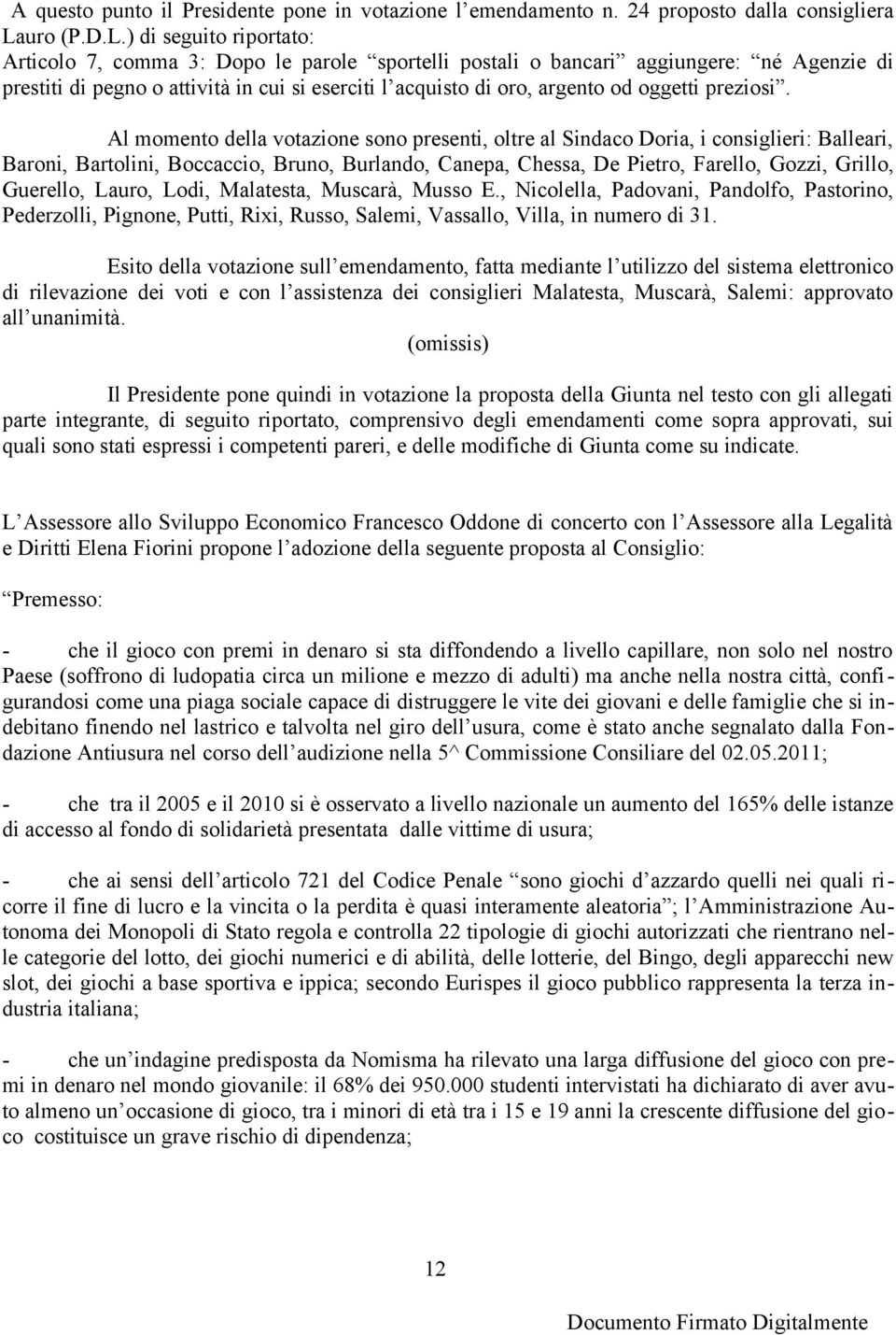 ) di seguito riportato: Articolo 7, comma 3: Dopo le parole sportelli postali o bancari aggiungere: né Agenzie di prestiti di pegno o attività in cui si eserciti l acquisto di oro, argento od oggetti