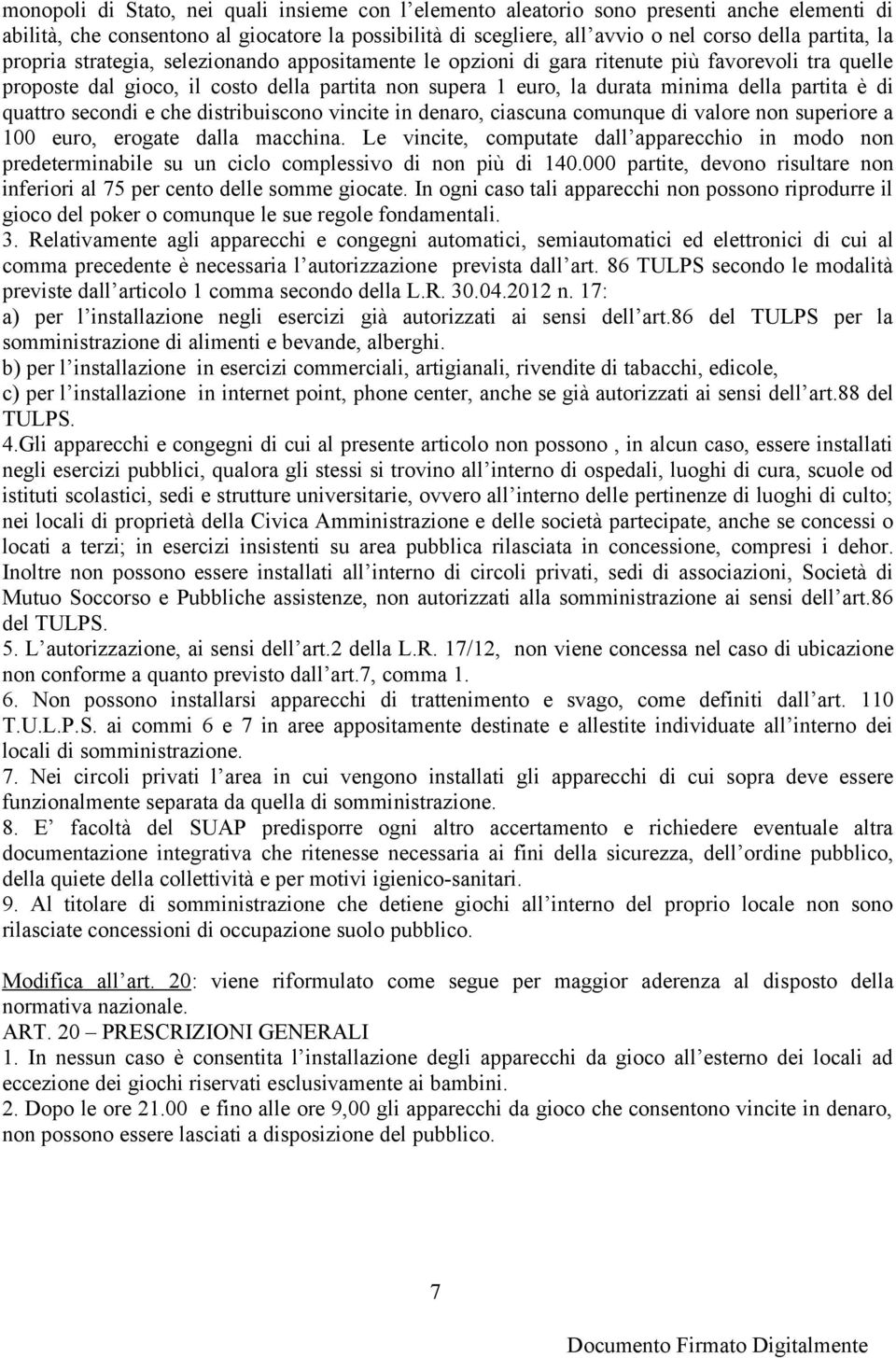 quattro secondi e che distribuiscono vincite in denaro, ciascuna comunque di valore non superiore a 100 euro, erogate dalla macchina.