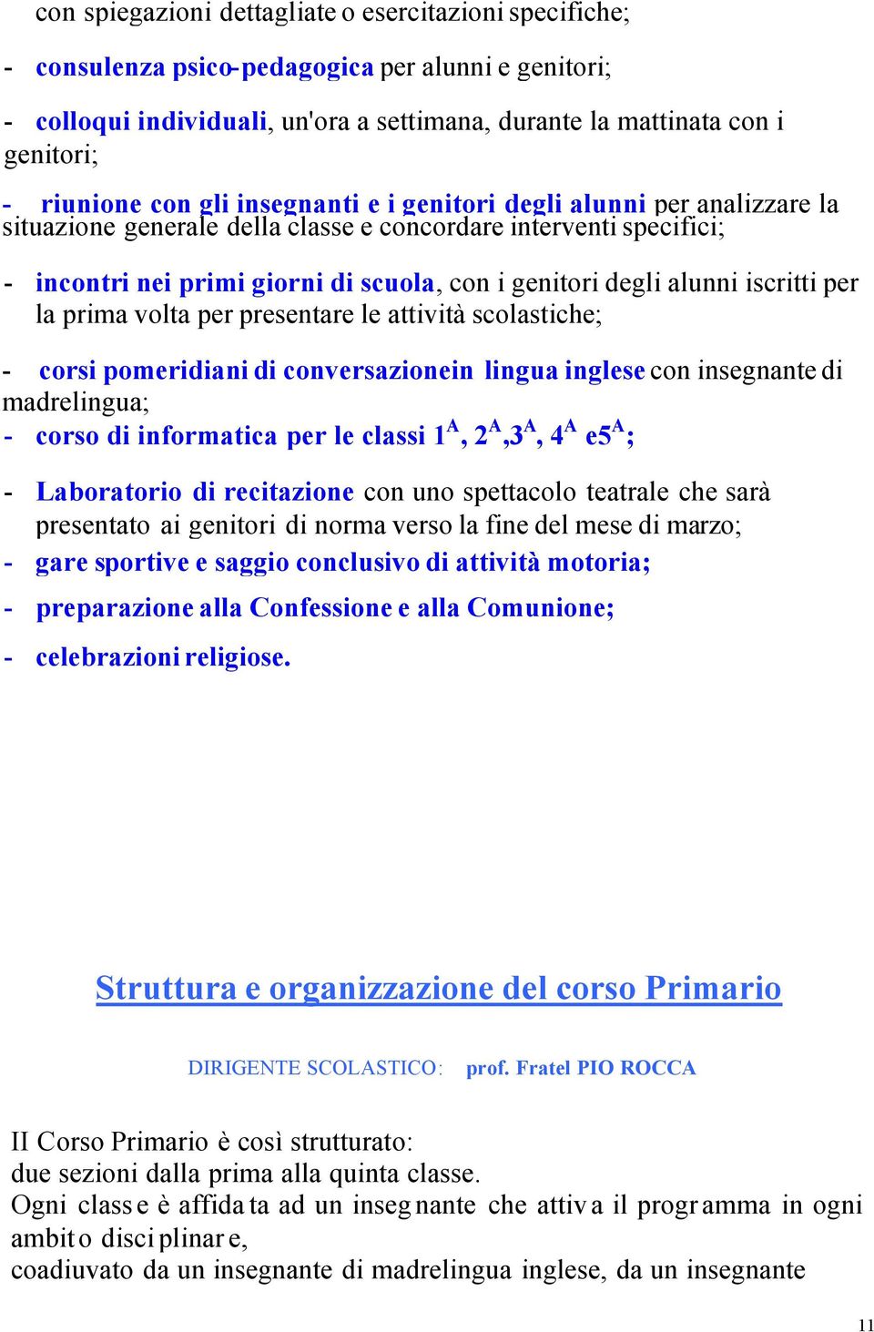 alunni iscritti per la prima volta per presentare le attività scolastiche; - corsi pomeridiani di conversazionein lingua inglese con insegnante di madrelingua; - corso di informatica per le classi 1