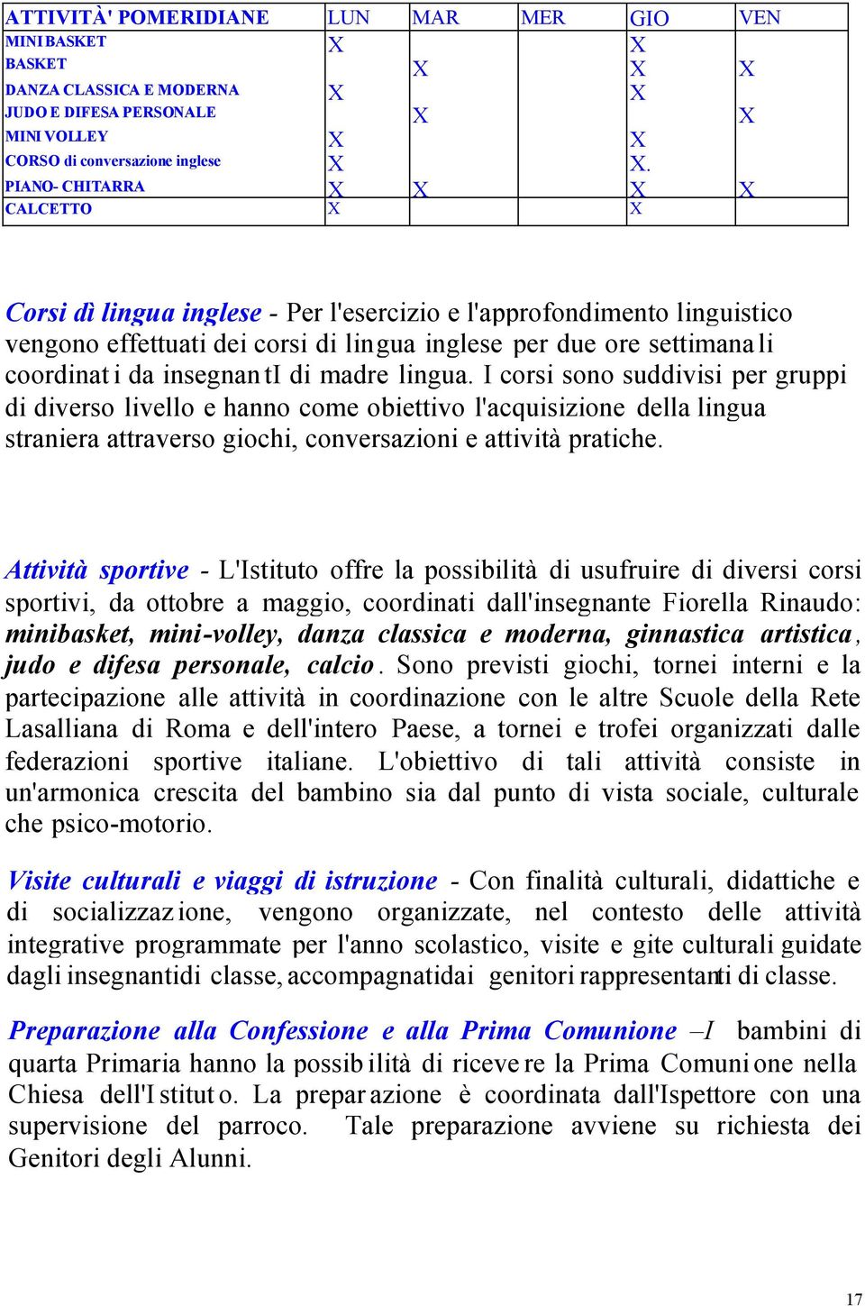 insegnan ti di madre lingua. I corsi sono suddivisi per gruppi di diverso livello e hanno come obiettivo l'acquisizione della lingua straniera attraverso giochi, conversazioni e attività pratiche.