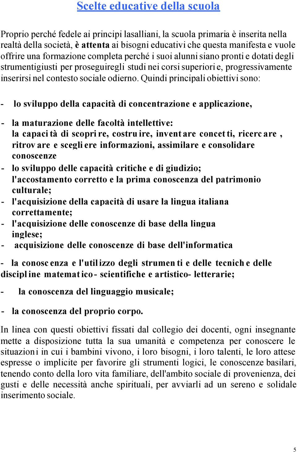 Quindi principali obiettivi sono: - lo sviluppo della capacità di concentrazione e applicazione, - la maturazione delle facoltà intellettive: la capaci tà di scopri re, costru ire, invent are concet