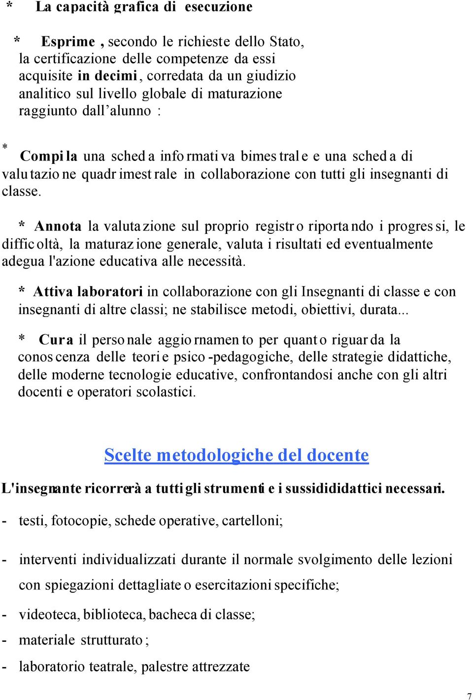 * Annota la valuta zione sul proprio registr o riporta ndo i progres si, le diffic oltà, la maturaz ione generale, valuta i risultati ed eventualmente adegua l'azione educativa alle necessità.