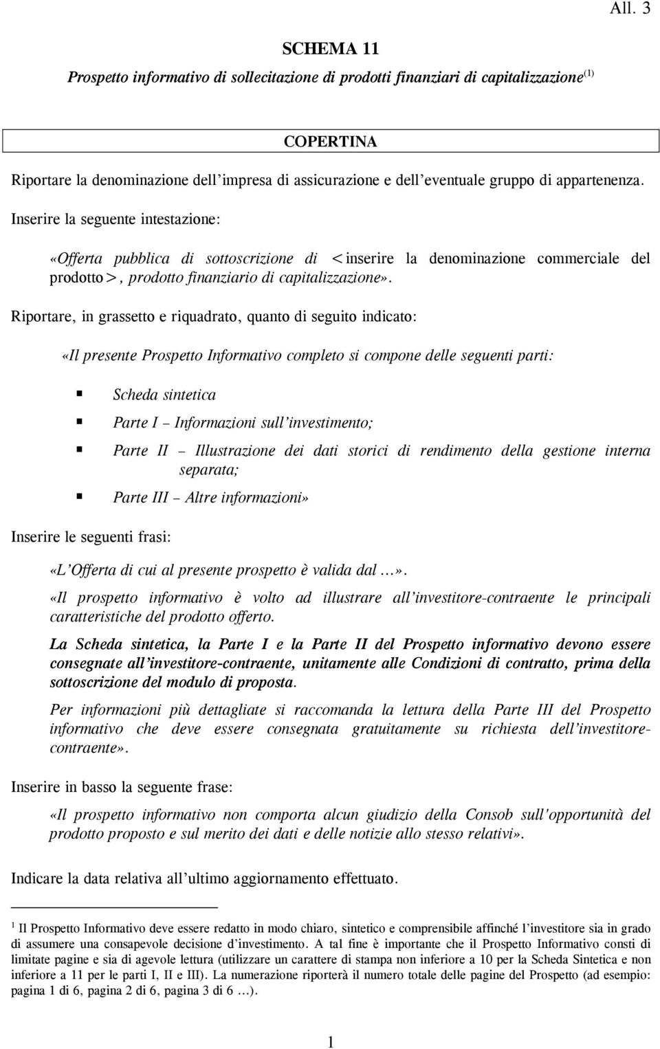 Riportare, in grassetto e riquadrato, quanto di seguito indicato: «Il presente Prospetto Informativo completo si compone delle seguenti parti: Scheda sintetica Parte I Informazioni sull investimento;