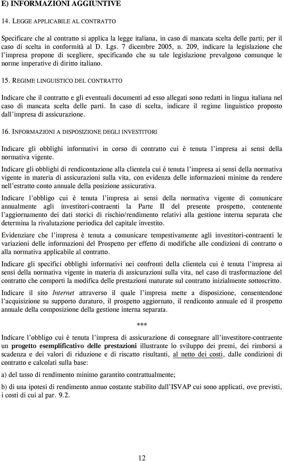 209, indicare la legislazione che l impresa propone di scegliere, specificando che su tale legislazione prevalgono comunque le norme imperative di diritto italiano. 15.