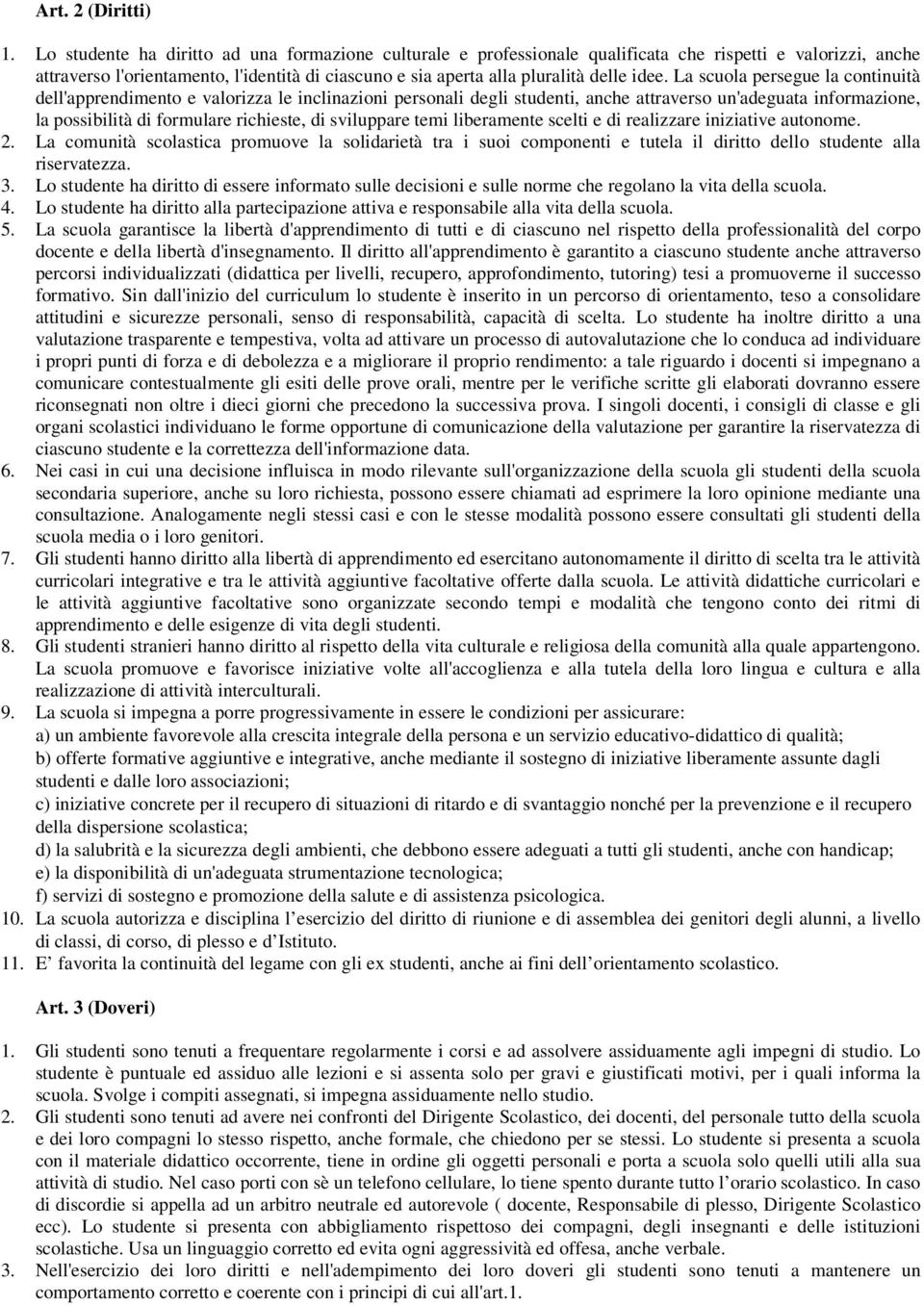 La scuola persegue la continuità dell'apprendimento e valorizza le inclinazioni personali degli studenti, anche attraverso un'adeguata informazione, la possibilità di formulare richieste, di