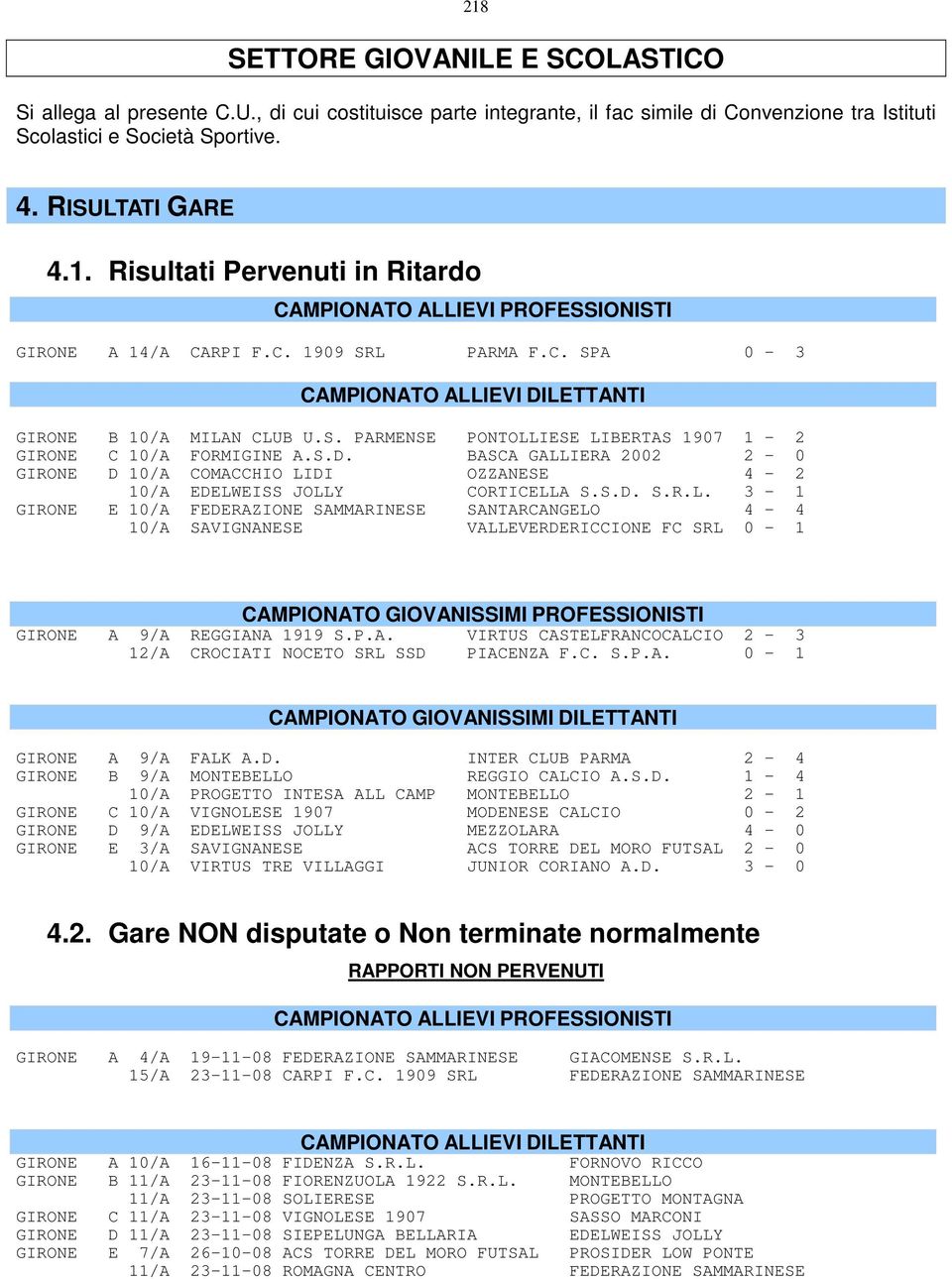 S.D. S.R.L. 3-1 GIRONE E 10/A FEDERAZIONE SAMMARINESE SANTARCANGELO 4-4 10/A SAVIGNANESE VALLEVERDERICCIONE FC SRL 0-1 CAMPIONATO GIOVANISSIMI PROFESSIONISTI GIRONE A 9/A REGGIANA 1919 S.P.A. VIRTUS CASTELFRANCOCALCIO 2-3 12/A CROCIATI NOCETO SRL SSD PIACENZA F.