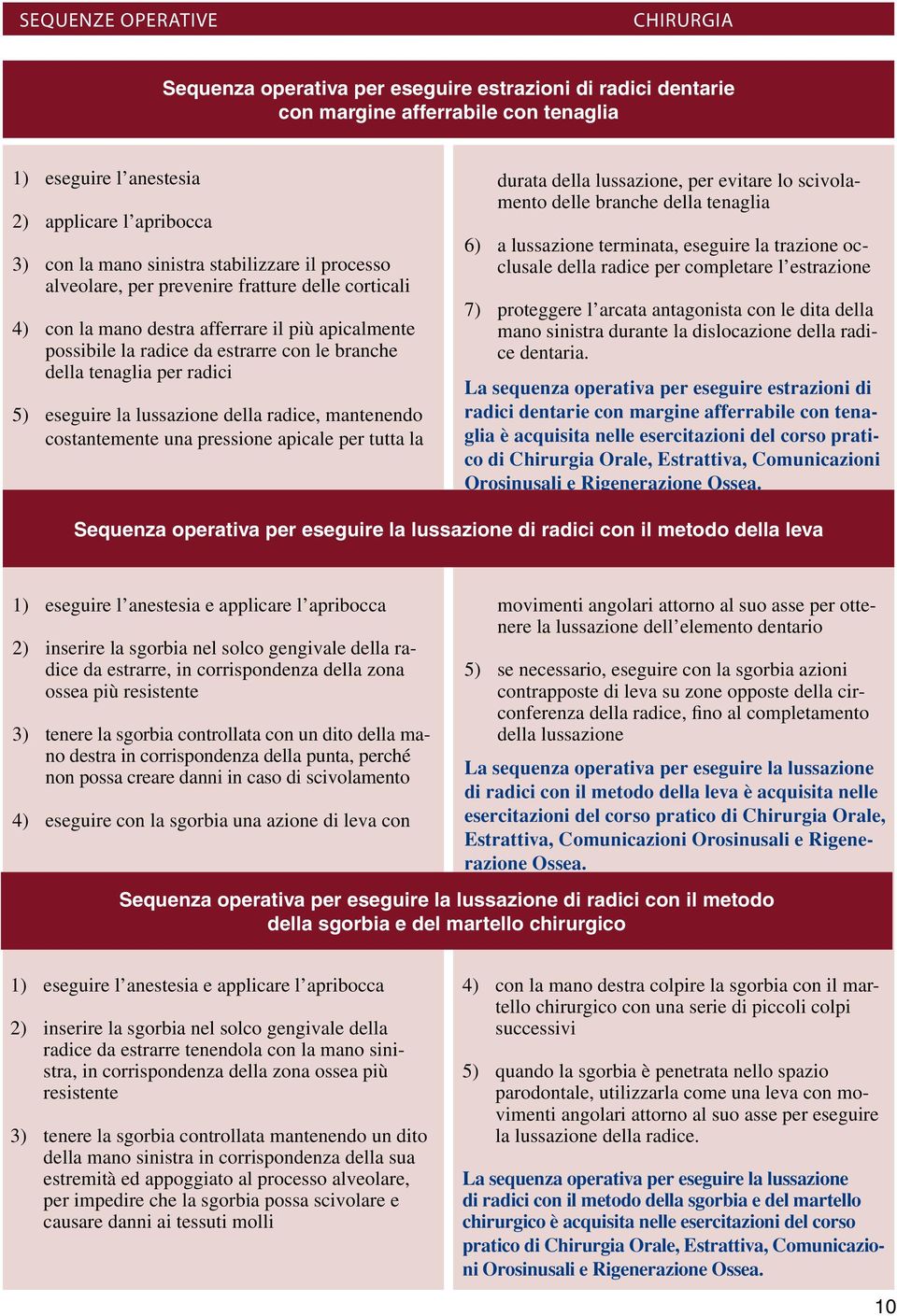 della radice, mantenendo costantemente una pressione apicale per tutta la durata della lussazione, per evitare lo scivolamento delle branche della tenaglia 6) a lussazione terminata, eseguire la