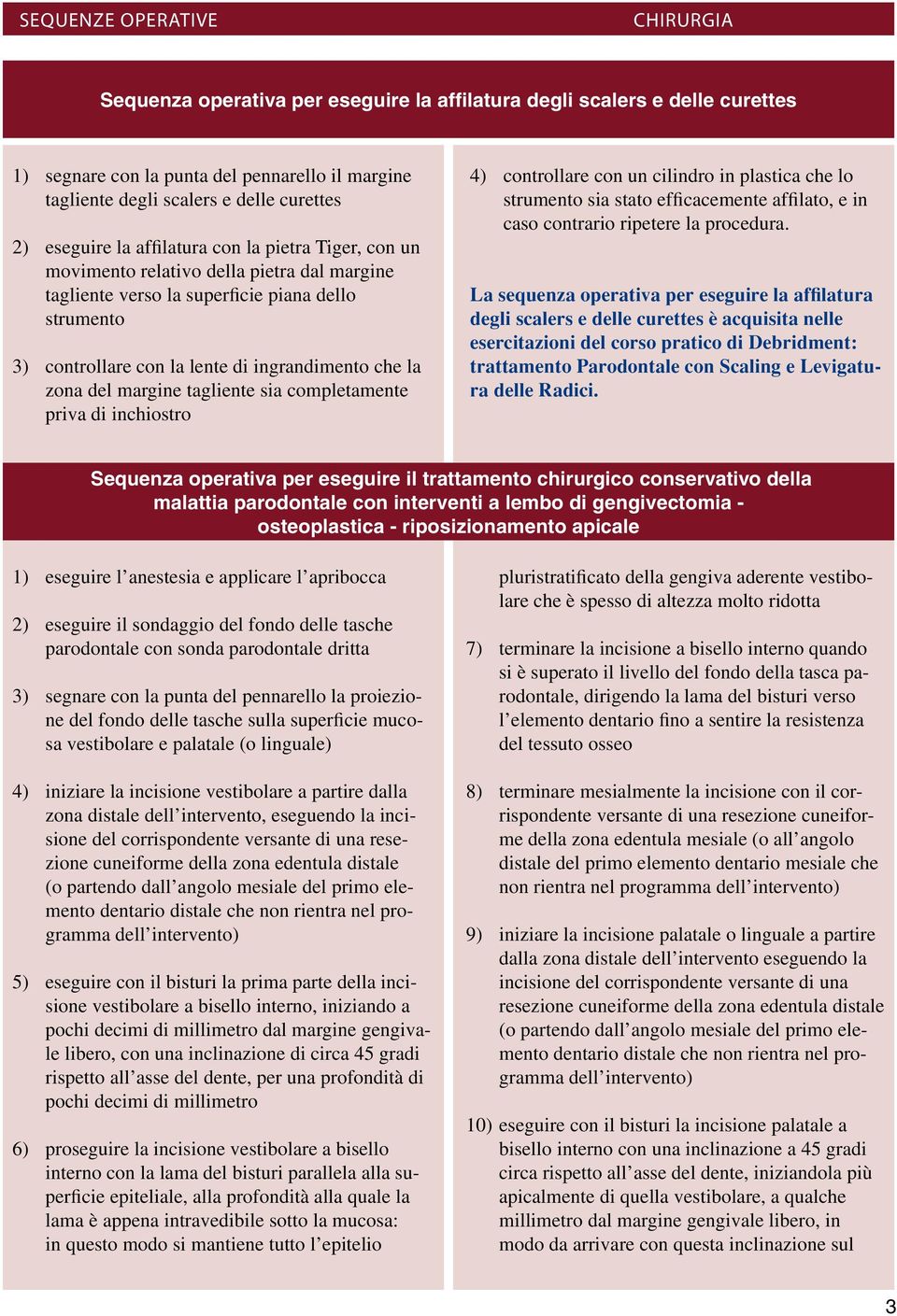 sia completamente priva di inchiostro 4) controllare con un cilindro in plastica che lo strumento sia stato efficacemente affilato, e in caso contrario ripetere la procedura.