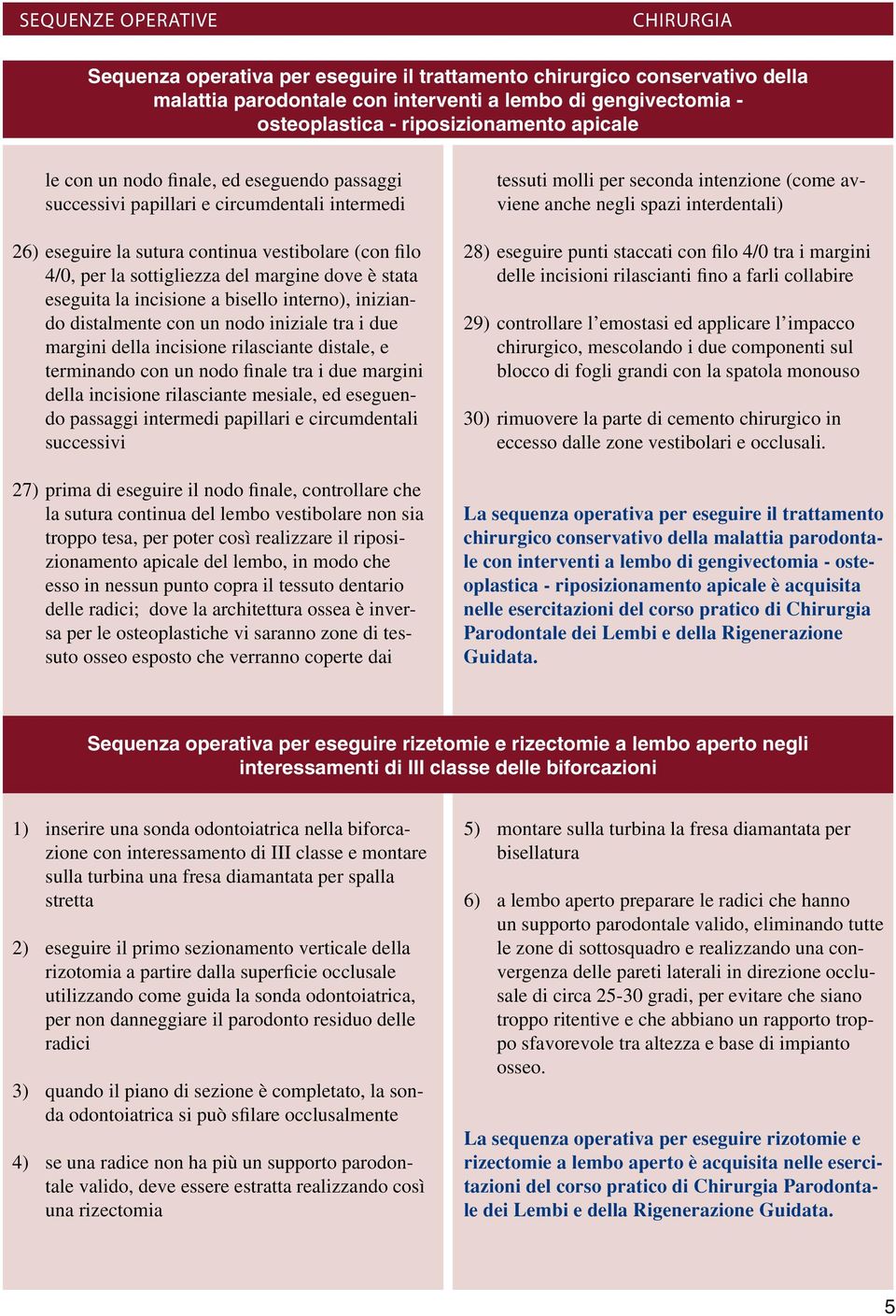 incisione a bisello interno), iniziando distalmente con un nodo iniziale tra i due margini della incisione rilasciante distale, e terminando con un nodo finale tra i due margini della incisione