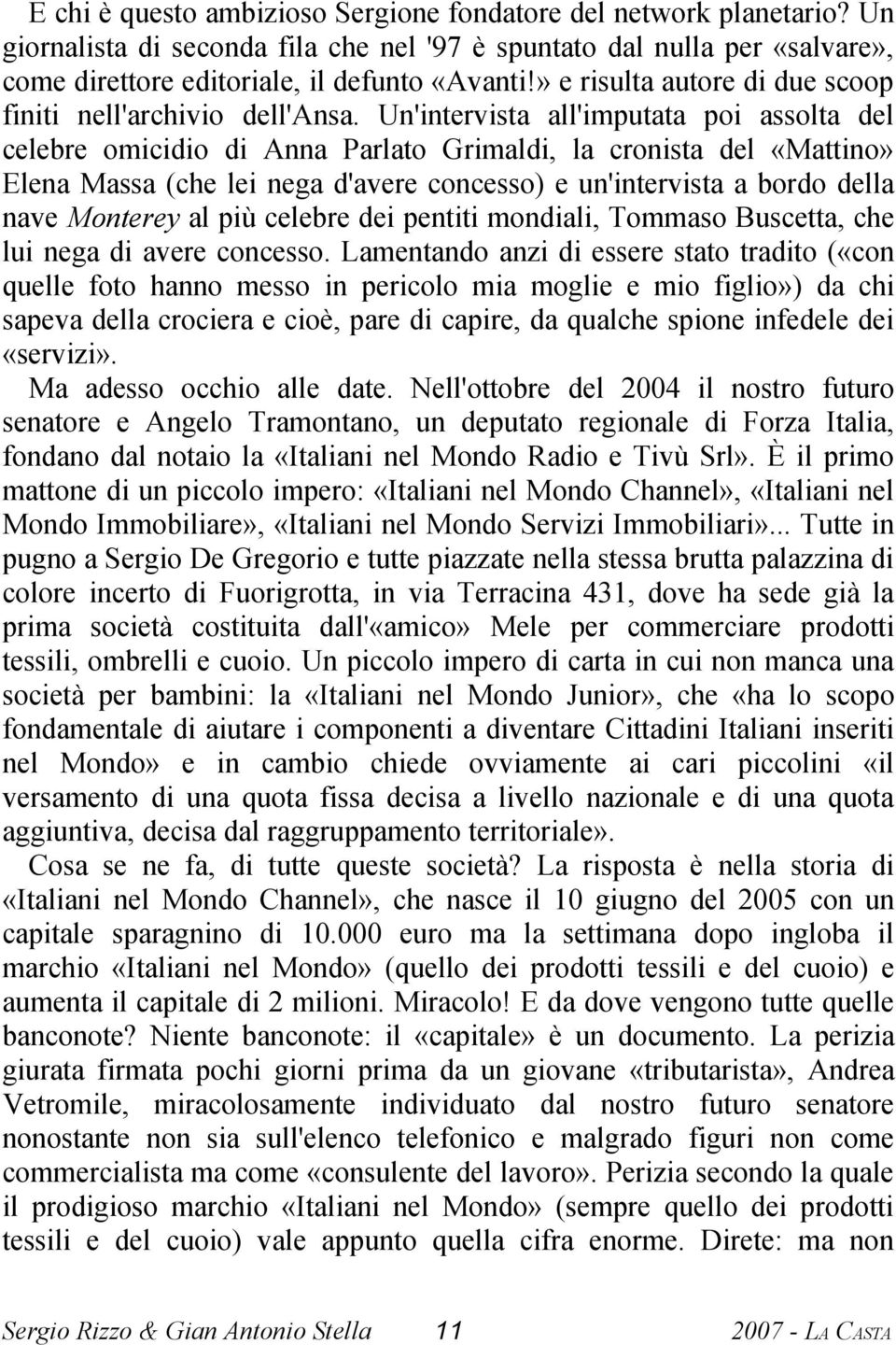 Un'intervista all'imputata poi assolta del celebre omicidio di Anna Parlato Grimaldi, la cronista del «Mattino» Elena Massa (che lei nega d'avere concesso) e un'intervista a bordo della nave Monterey