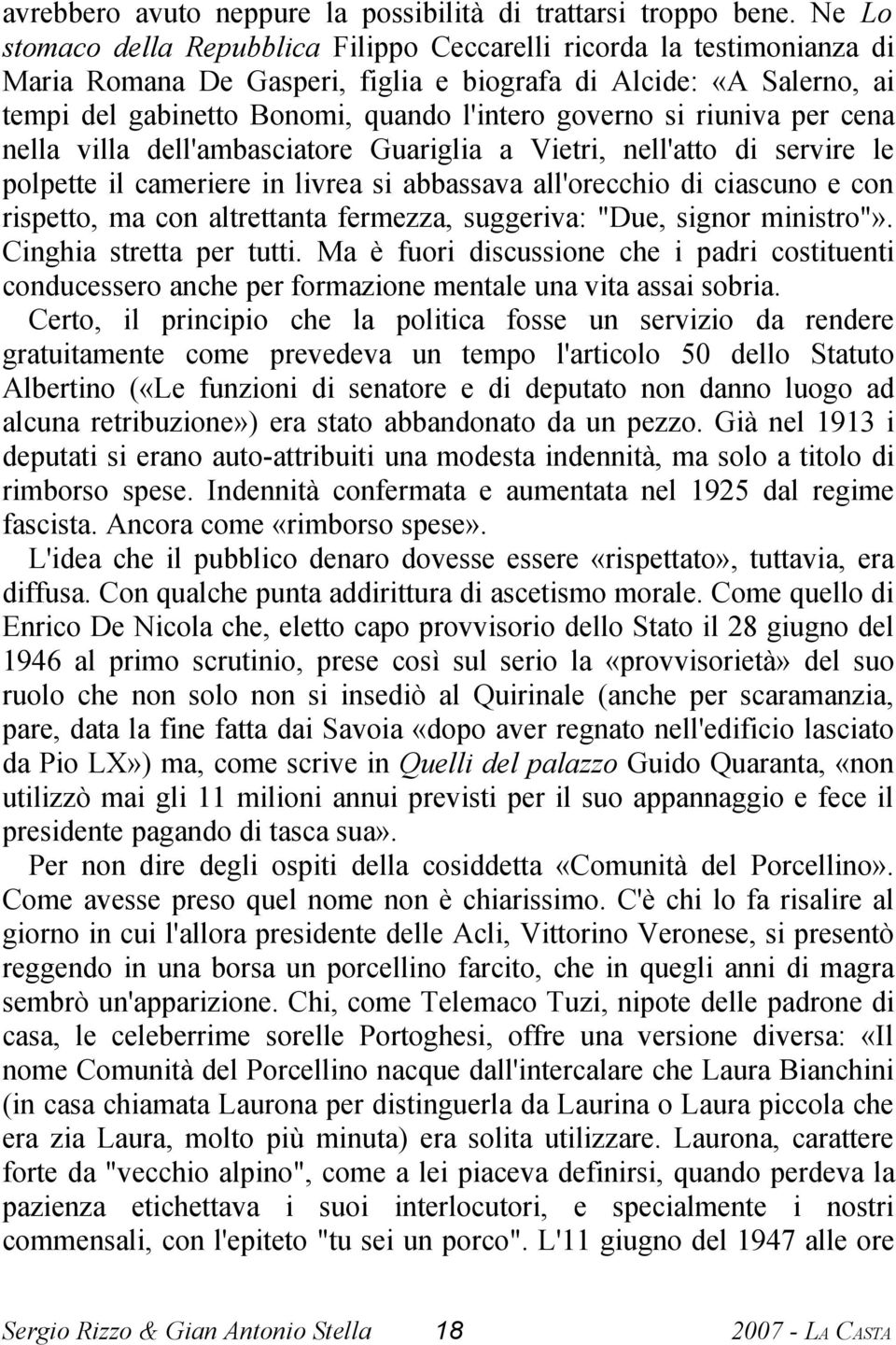 si riuniva per cena nella villa dell'ambasciatore Guariglia a Vietri, nell'atto di servire le polpette il cameriere in livrea si abbassava all'orecchio di ciascuno e con rispetto, ma con altrettanta