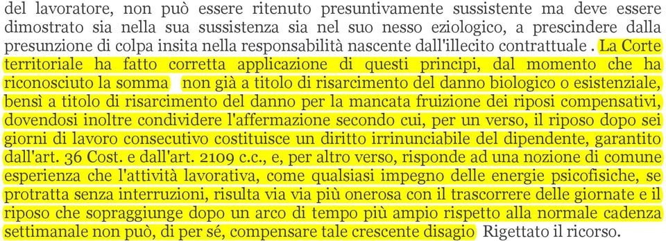 La Corte territoriale ha fatto corretta applicazione di questi principi, dal momento che ha riconosciuto la somma non già a titolo di risarcimento del danno biologico o esistenziale, bensì a titolo