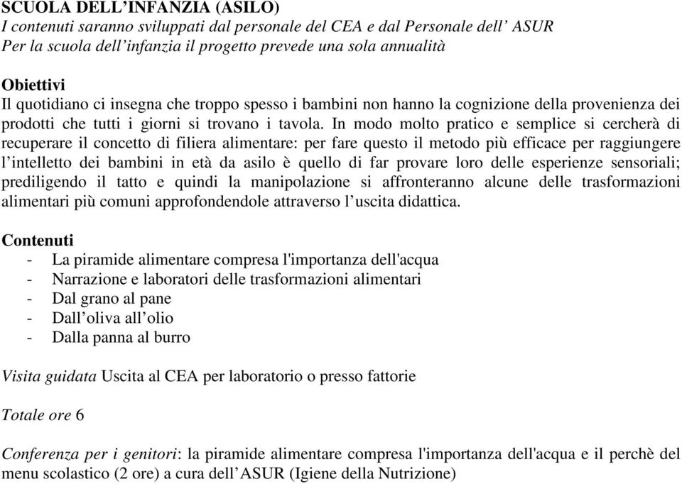 In modo molto pratico e semplice si cercherà di recuperare il concetto di filiera alimentare: per fare questo il metodo più efficace per raggiungere l intelletto dei bambini in età da asilo è quello