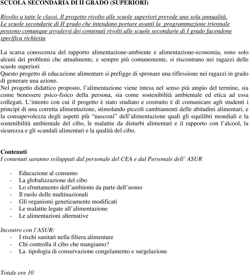 richiesta La scarsa conoscenza del rapporto alimentazione-ambiente e alimentazione-economia, sono solo alcuni dei problemi che attualmente, e sempre più comunemente, si riscontrano nei ragazzi delle