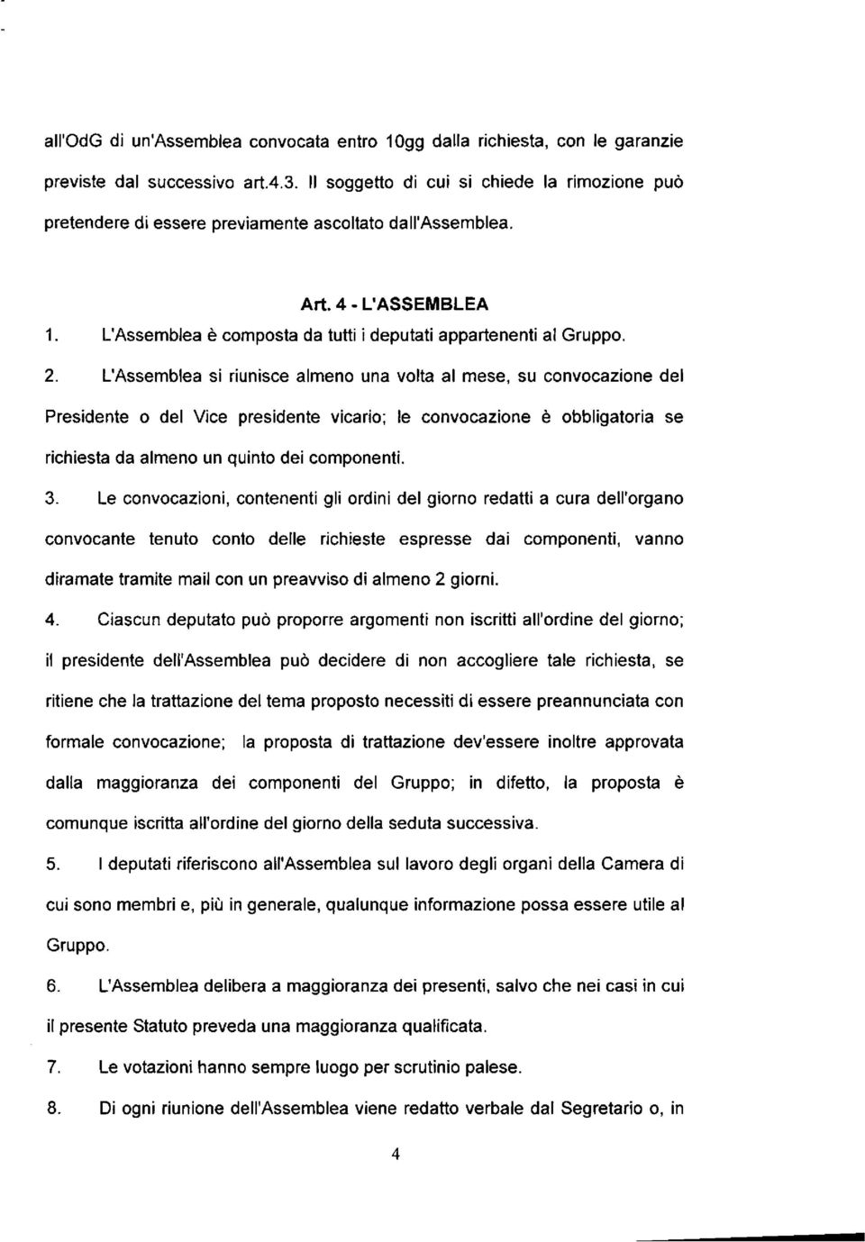 L'Assemblea si riunisce almeno una volta al mese, su convocazione del Presidente o del Vice presidente vicario; le convocazione è obbligatoria se richiesta da almeno un quinto dei componenti. 3.