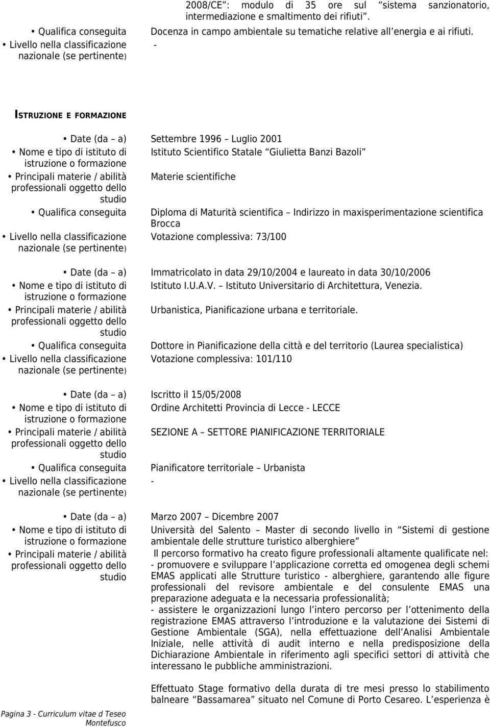 - ISTRUZIONE E FORMAZIONE Date (da a) Settembre 1996 Luglio 2001 Istituto Scientifico Statale Giulietta Banzi Bazoli Principali materie / abilità Materie scientifiche Qualifica conseguita Diploma di