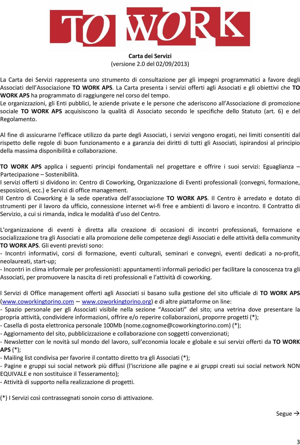 Le organizzazioni, gli Enti pubblici, le aziende private e le persone che aderiscono all Associazione di promozione sociale TO WORK APS acquisiscono la qualità di Associato secondo le specifiche