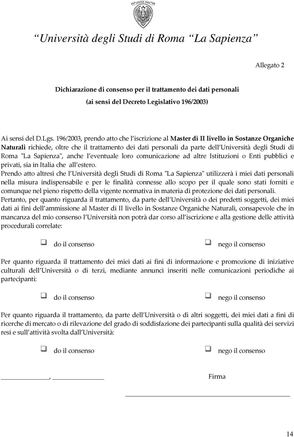 Sapienza", anche l eventuale loro comunicazione ad altre Istituzioni o Enti pubblici e privati, sia in Italia che all estero.