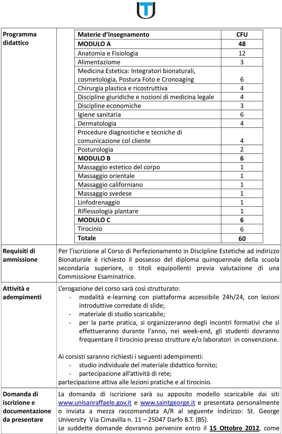 Igiene sanitaria 6 Dermatologia 4 Procedure diagnostiche e tecniche di comunicazione col cliente 4 Posturologia 2 MODULO B 6 Massaggio estetico del corpo 1 Massaggio orientale 1 Massaggio