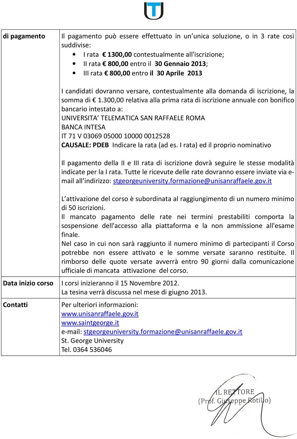 300,00 relativa alla prima rata di iscrizione annuale con bonifico bancario intestato a: UNIVERSITA TELEMATICA SAN RAFFAELE ROMA BANCA INTESA IT 71 V 03069 05000 10000 0012528 CAUSALE: PDEB Indicare