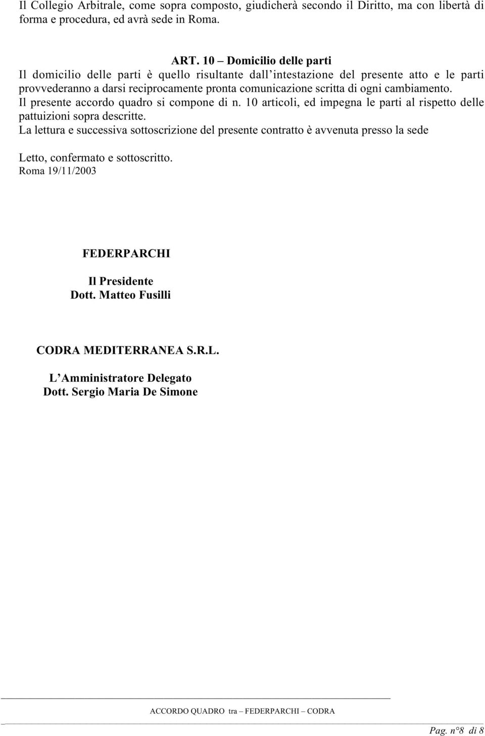 ogni cambiamento. Il presente accordo quadro si compone di n. 10 articoli, ed impegna le parti al rispetto delle pattuizioni sopra descritte.