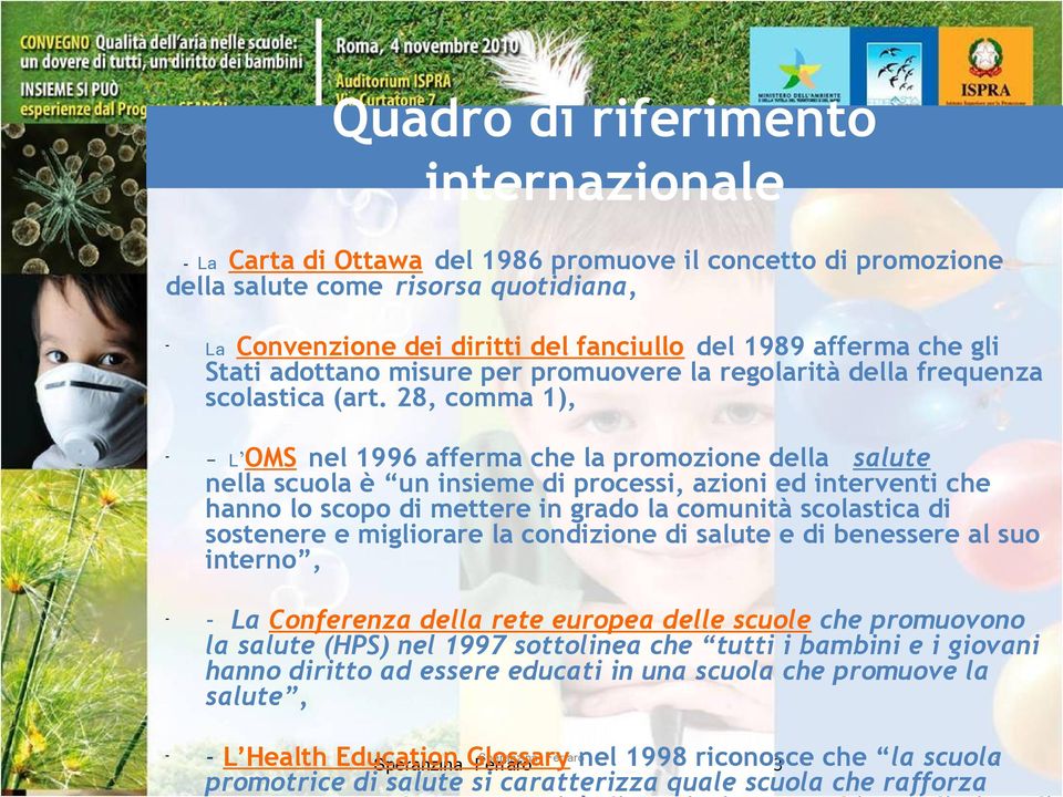 28, comma 1), - - L OMS nel 1996 afferma che la promozione della salute nella scuola è un insieme di processi, azioni ed interventi che hanno lo scopo di mettere in grado la comunità scolastica di