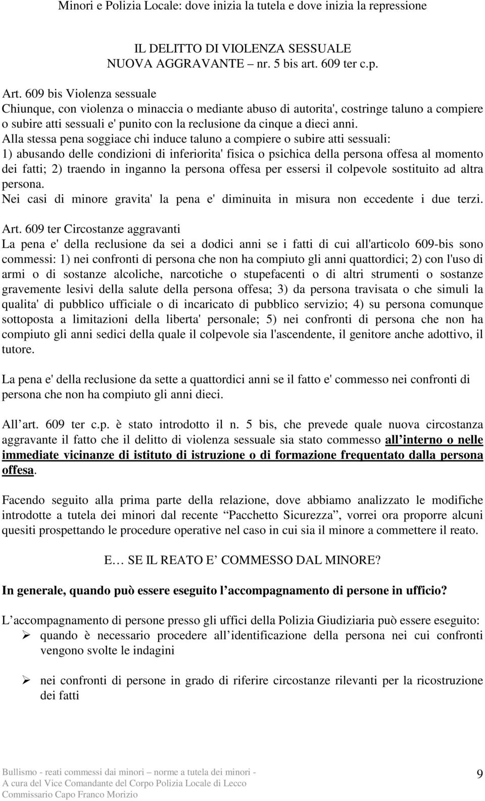 Alla stessa pena soggiace chi induce taluno a compiere o subire atti sessuali: 1) abusando delle condizioni di inferiorita'fisica o psichica della persona offesa al momento dei fatti; 2) traendo in