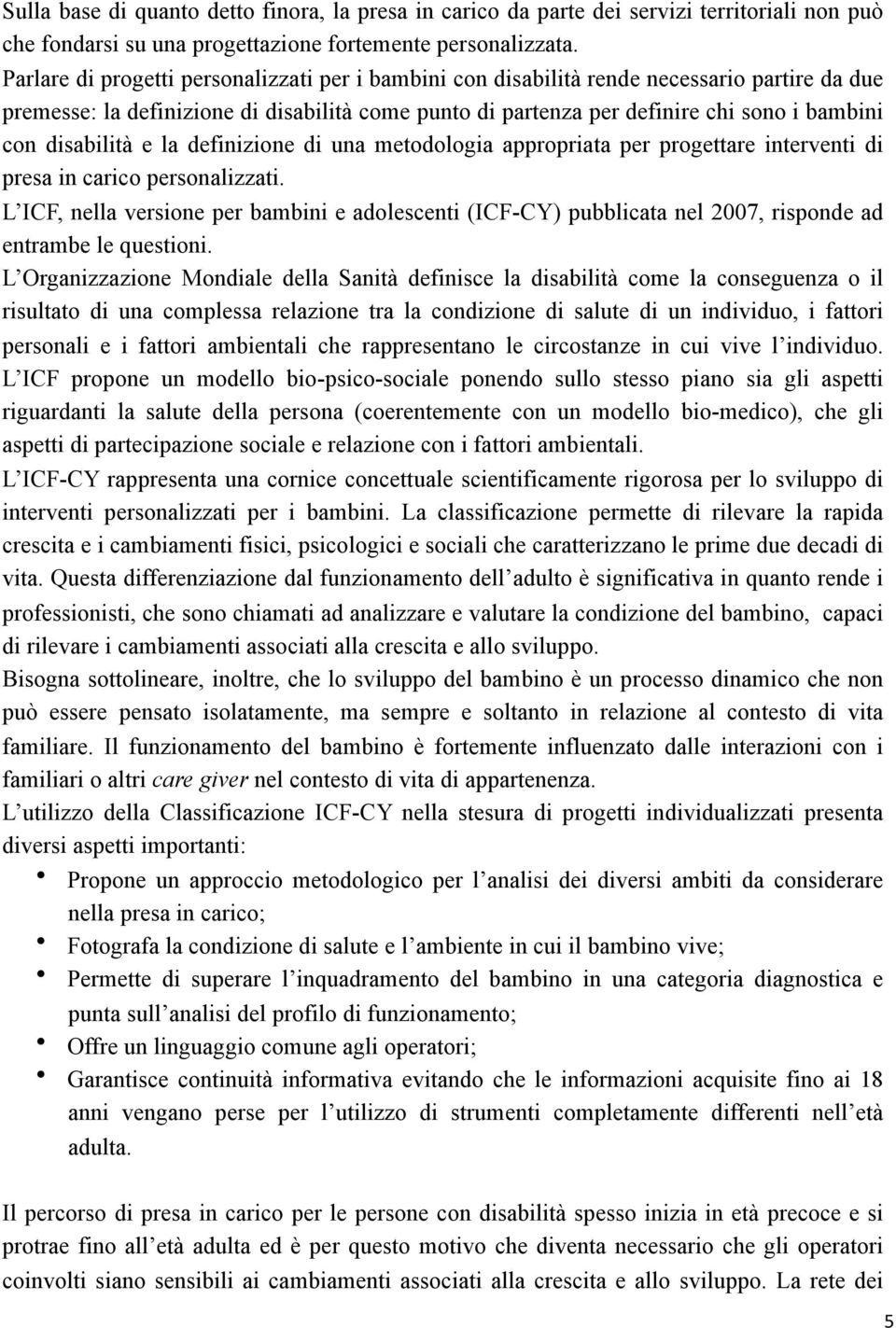 disabilità e la definizione di una metodologia appropriata per progettare interventi di presa in carico personalizzati.