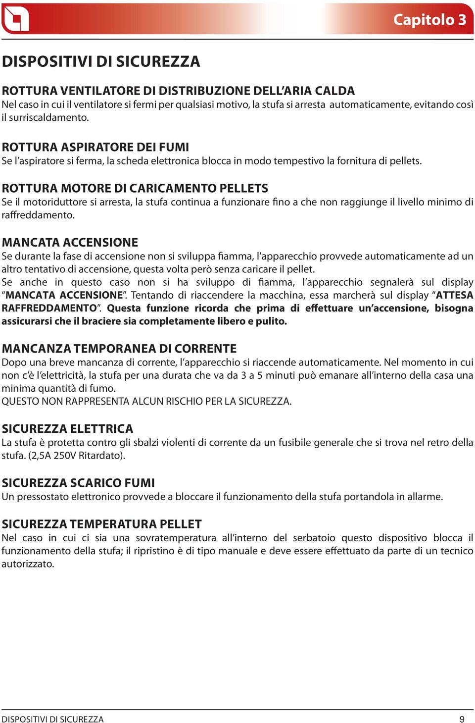 ROTTURA MOTORE DI CARICAMENTO PELLETS Se il motoriduttore si arresta, la stufa continua a funzionare fino a che non raggiunge il livello minimo di raffreddamento.