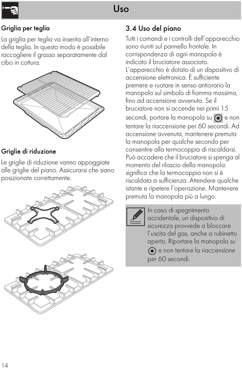 4 Uso del piano Tutti i comandi e i controlli dell apparecchio sono riuniti sul pannello frontale. In corrispondenza di ogni manopola è indicato il bruciatore associato.