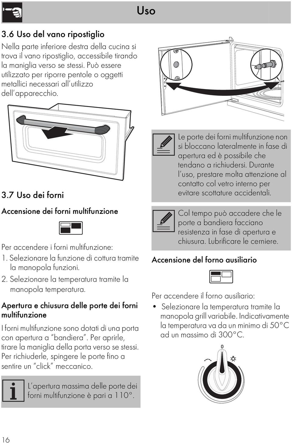 Selezionare la funzione di cottura tramite la manopola funzioni. 2. Selezionare la temperatura tramite la manopola temperatura.