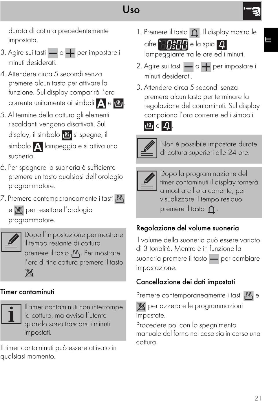 Sul display, il simbolo si spegne, il simbolo lampeggia e si attiva una suoneria. 6. Per spegnere la suoneria è sufficiente premere un tasto qualsiasi dell orologio programmatore. 7.