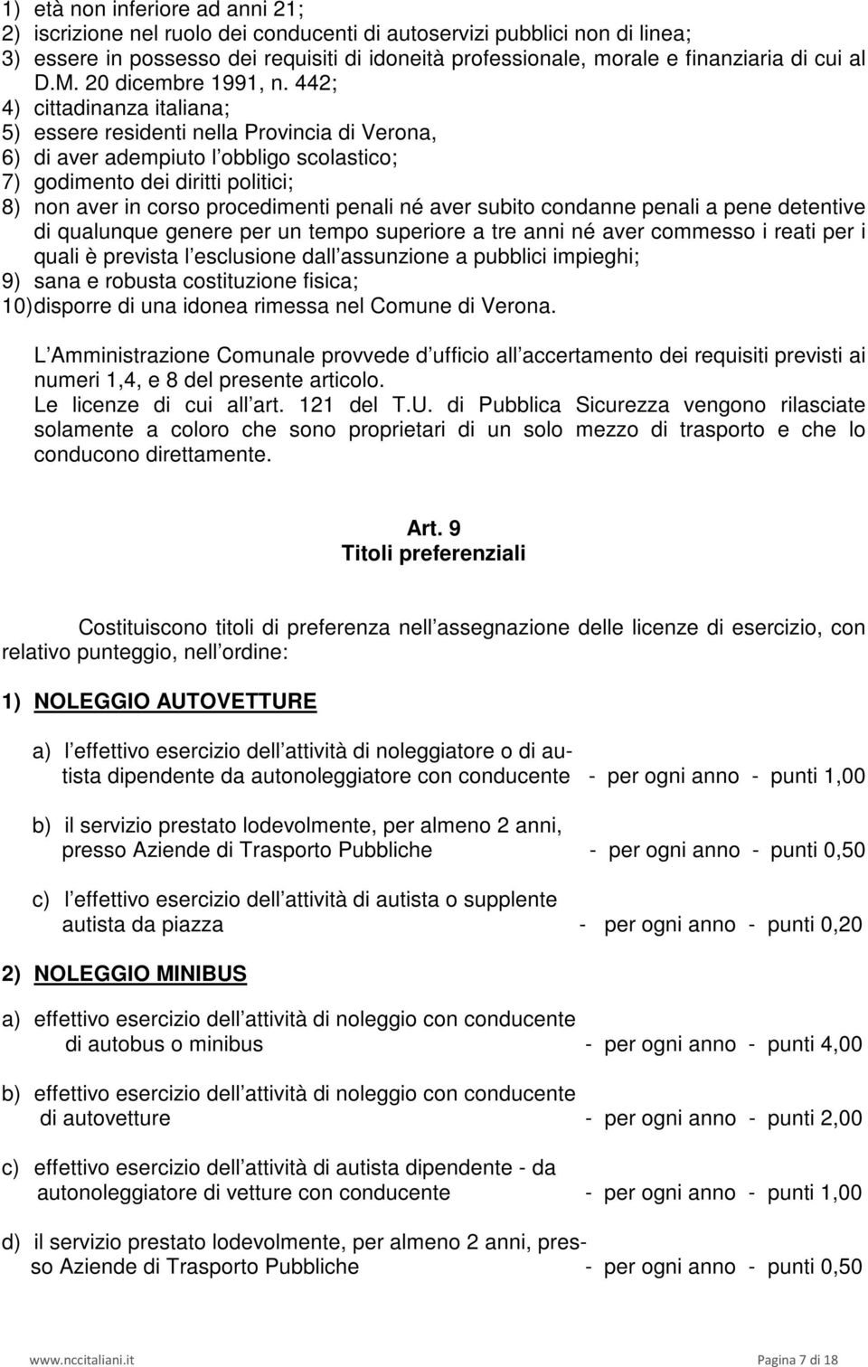 442; 4) cittadinanza italiana; 5) essere residenti nella Provincia di Verona, 6) di aver adempiuto l obbligo scolastico; 7) godimento dei diritti politici; 8) non aver in corso procedimenti penali né