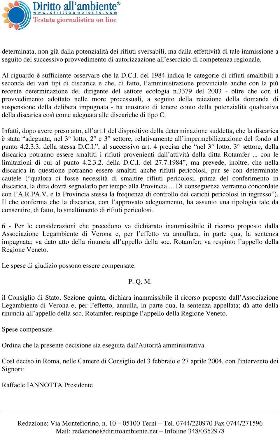 del 1984 indica le categorie di rifiuti smaltibili a seconda dei vari tipi di discarica e che, di fatto, l amministrazione provinciale anche con la più recente determinazione del dirigente del