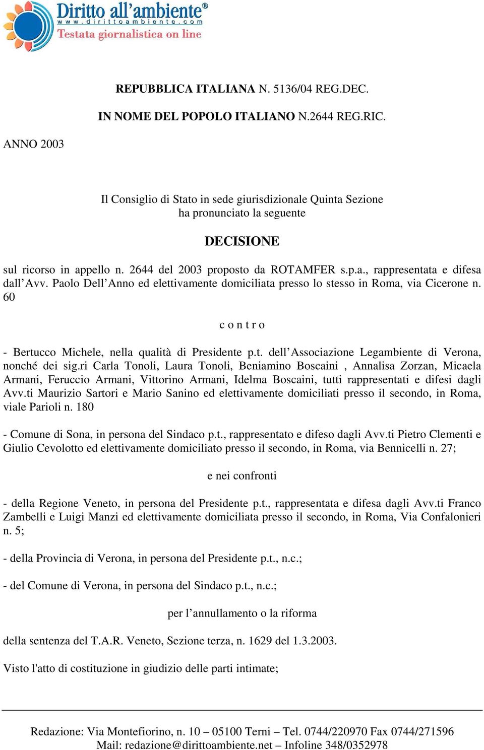 Paolo Dell Anno ed elettivamente domiciliata presso lo stesso in Roma, via Cicerone n. 60 c o n t r o - Bertucco Michele, nella qualità di Presidente p.t. dell Associazione Legambiente di Verona, nonché dei sig.