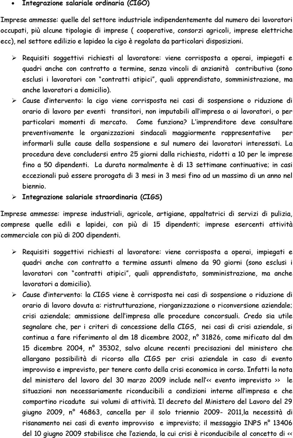 Requisiti soggettivi richiesti al lavoratore: viene corrisposta a operai, impiegati e quadri anche con contratto a termine, senza vincoli di anzianità contributiva (sono esclusi i lavoratori con