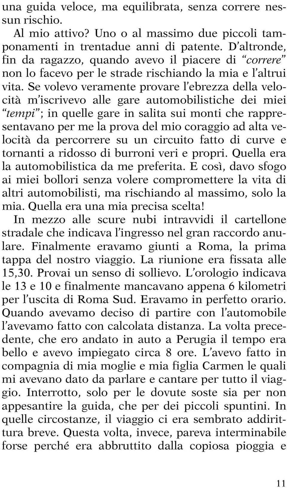 Se volevo veramente provare l ebrezza della velocità m iscrivevo alle gare automobilistiche dei miei tempi ; in quelle gare in salita sui monti che rappresentavano per me la prova del mio coraggio ad