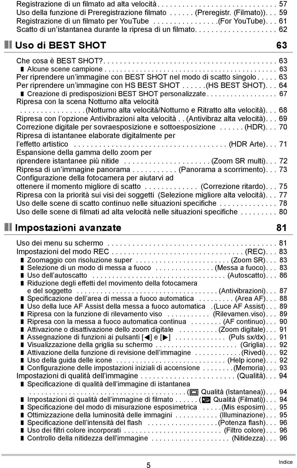 ........................................... 63 Per riprendere un immagine con BEST SHOT nel modo di scatto singolo..... 63 Per riprendere un immagine con HS BEST SHOT......(HS BEST SHOT).