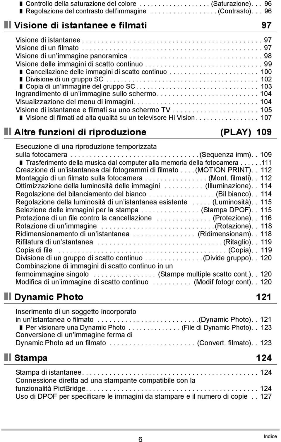 ................................. 98 Visione delle immagini di scatto continuo.............................. 99 Cancellazione delle immagini di scatto continuo........................ 100 Divisione di un gruppo SC.