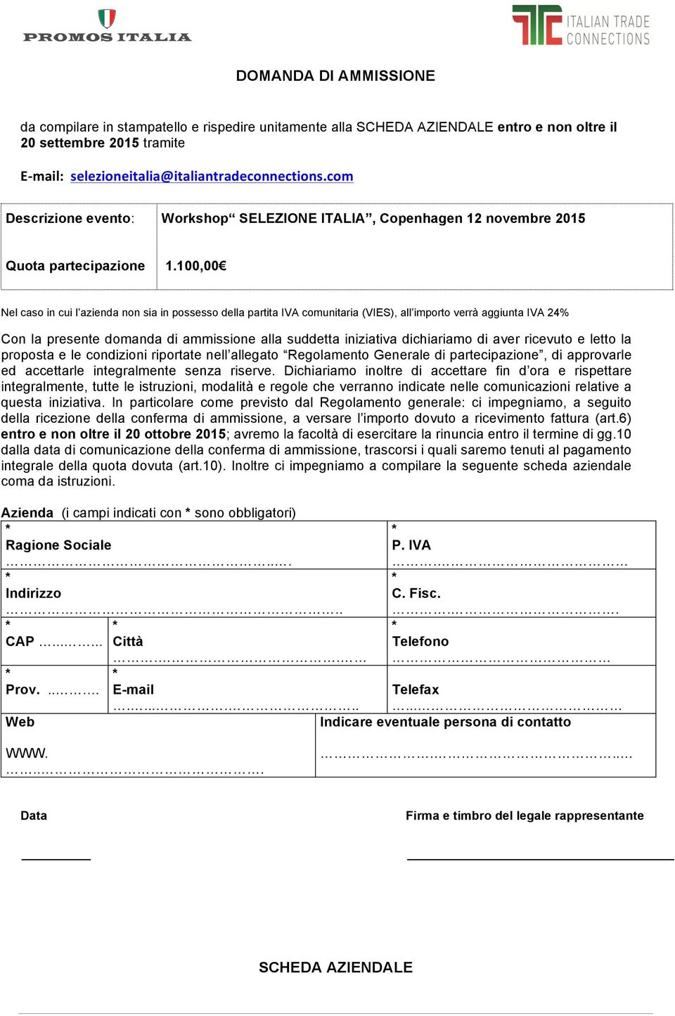 100,00 Nel caso in cui l azienda non sia in possesso della partita IVA comunitaria (VIES), all importo verrà aggiunta IVA 24% Con la presente domanda di ammissione alla suddetta iniziativa