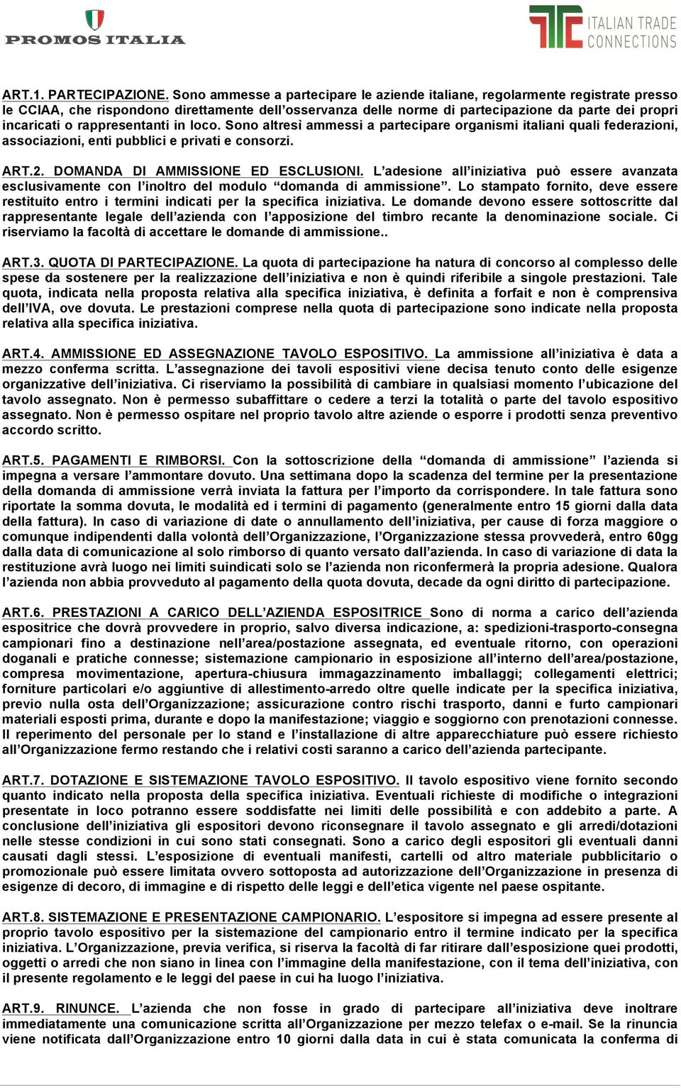 rappresentanti in loco. Sono altresì ammessi a partecipare organismi italiani quali federazioni, associazioni, enti pubblici e privati e consorzi. ART.2. DOMANDA DI AMMISSIONE ED ESCLUSIONI.