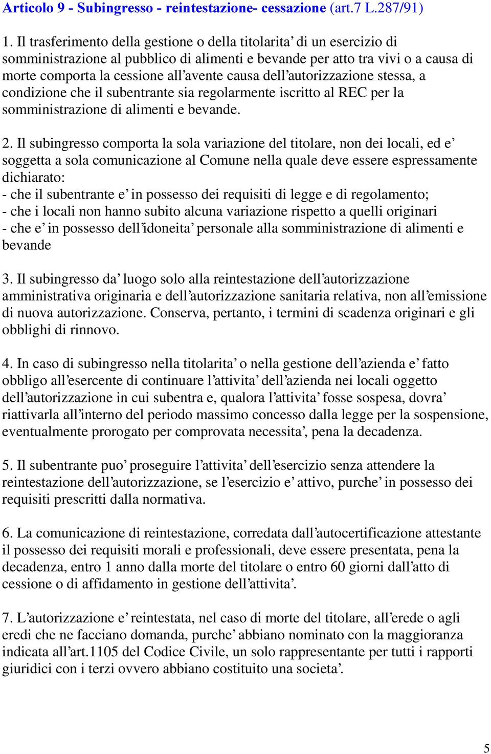 dell autorizzazione stessa, a condizione che il subentrante sia regolarmente iscritto al REC per la somministrazione di alimenti e bevande. 2.