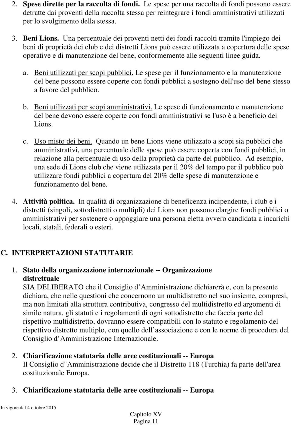 Una percentuale dei proventi netti dei fondi raccolti tramite l'impiego dei beni di proprietà dei club e dei distretti Lions può essere utilizzata a copertura delle spese operative e di manutenzione