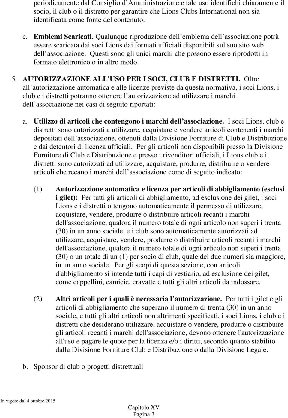 Questi sono gli unici marchi che possono essere riprodotti in formato elettronico o in altro modo. 5. AUTORIZZAZIONE ALL'USO PER I SOCI, CLUB E DISTRETTI.