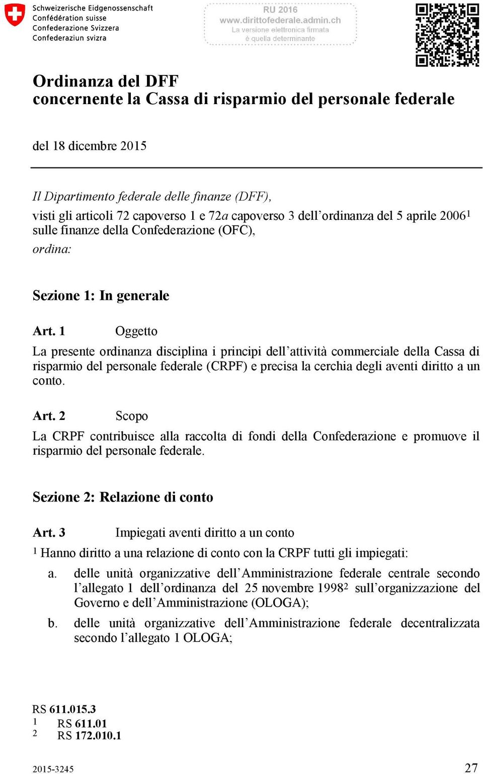 1 Oggetto La presente ordinanza disciplina i principi dell attività commerciale della Cassa di risparmio del personale federale (CRPF) e precisa la cerchia degli aventi diritto a un conto. Art.