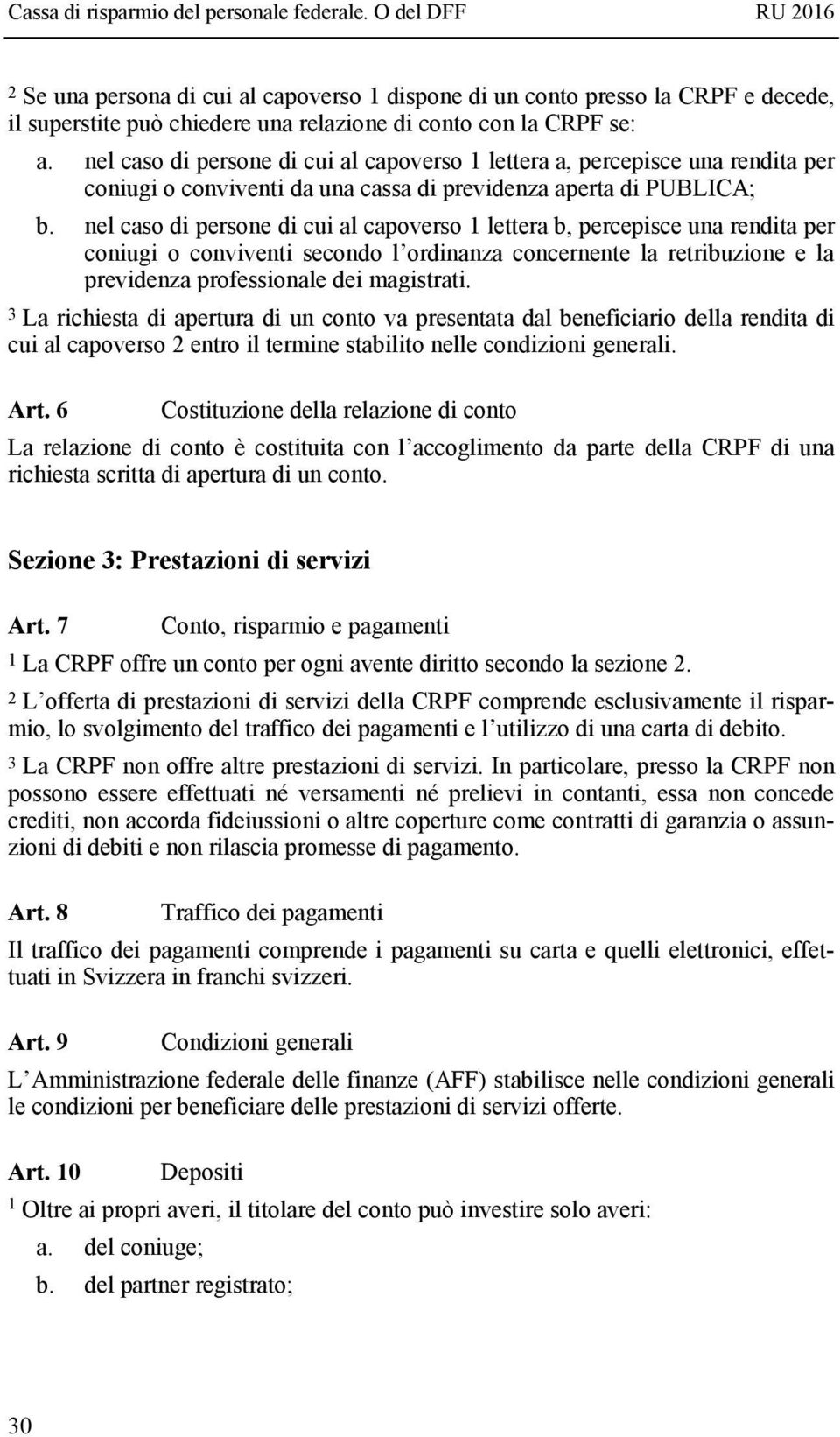 nel caso di persone di cui al capoverso 1 lettera b, percepisce una rendita per coniugi o conviventi secondo l ordinanza concernente la retribuzione e la previdenza professionale dei magistrati.