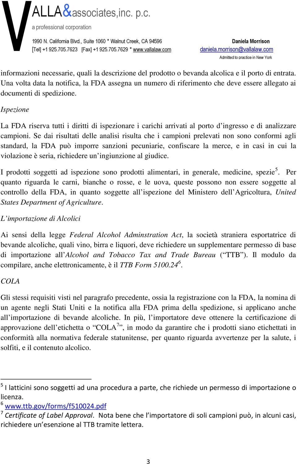 Ispezione La FDA riserva tutti i diritti di ispezionare i carichi arrivati al porto d ingresso e di analizzare campioni.