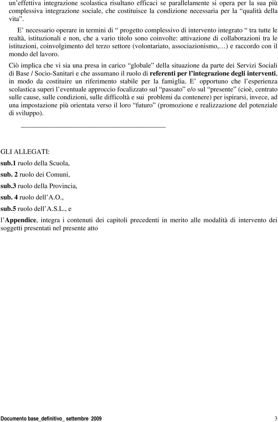 istituzioni, coinvolgimento del terzo settore (volontariato, associazionismo, ) e raccordo con il mondo del lavoro.