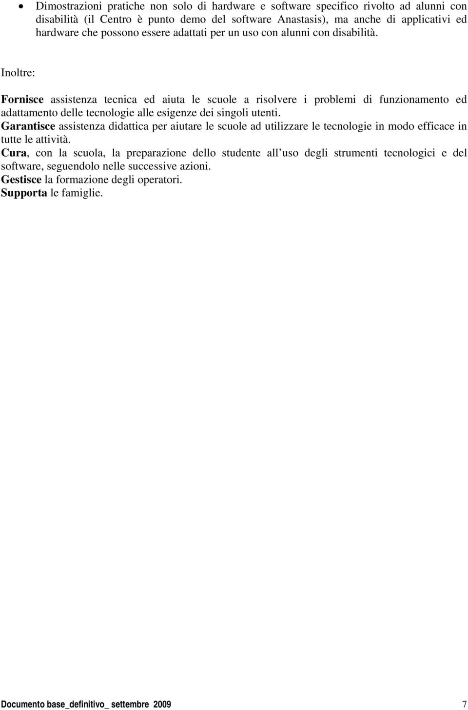 Inoltre: Fornisce assistenza tecnica ed aiuta le scuole a risolvere i problemi di funzionamento ed adattamento delle tecnologie alle esigenze dei singoli utenti.